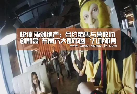快读|禹洲地产:合约销售与营收均创新高 布局六大都市圈‘九游体育’(图2) 九游体育