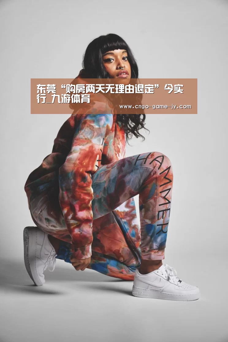 东莞“购房两天无理由退定”今实行_九游体育(图1) 九游体育