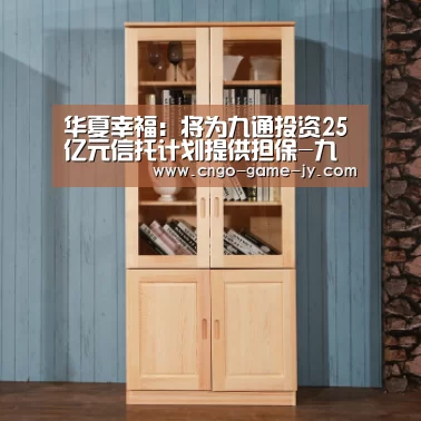 华夏幸福:将为九通投资25亿元信托计划提供担保-九游体育(图4) 九游体育
